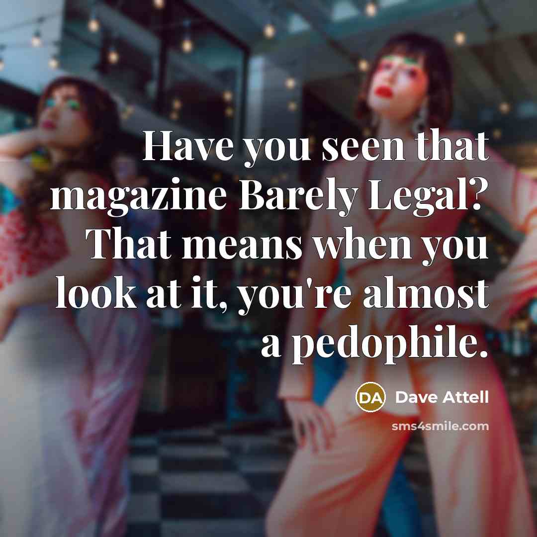 “Have you seen that magazine Barely Legal? That means when…” quote by Dave Attell