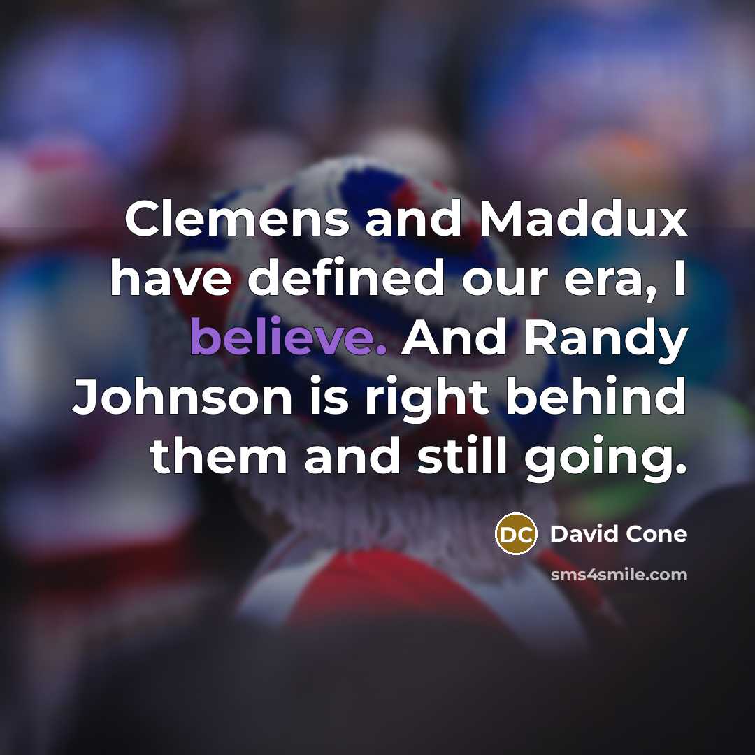 “Clemens and Maddux have defined our era, I believe. And…” quote by David Cone