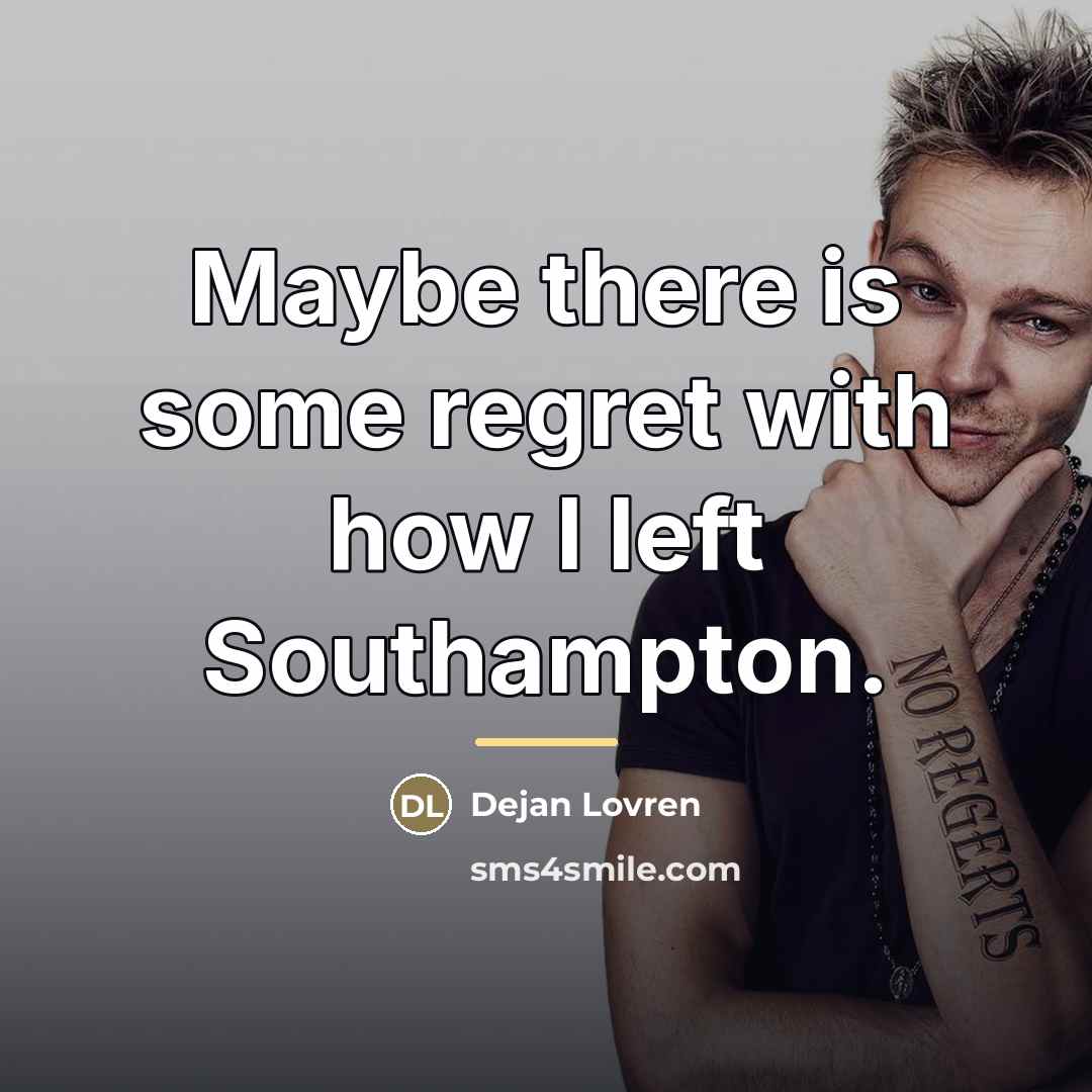“Maybe there is some regret with how I left Southampton.…” quote by Dejan Lovren
