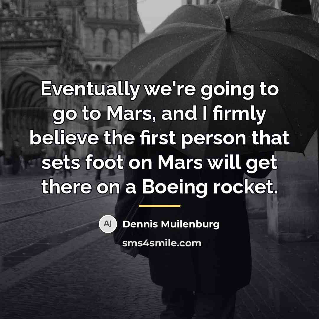 “Eventually we're going to go to Mars, and I firmly…” quote by Dennis Muilenburg