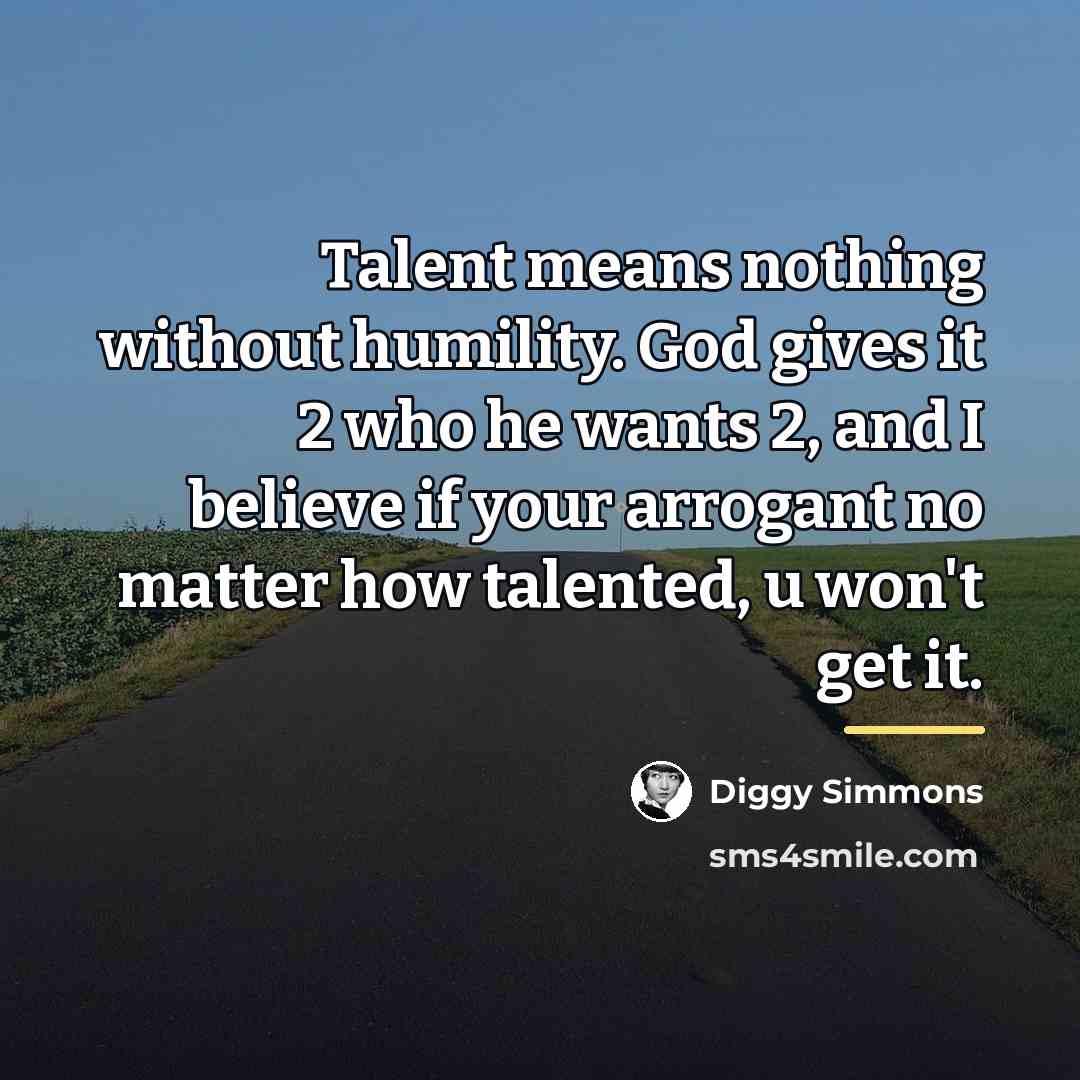 “Talent means nothing without humility. God gives it 2 who…” quote by Diggy Simmons