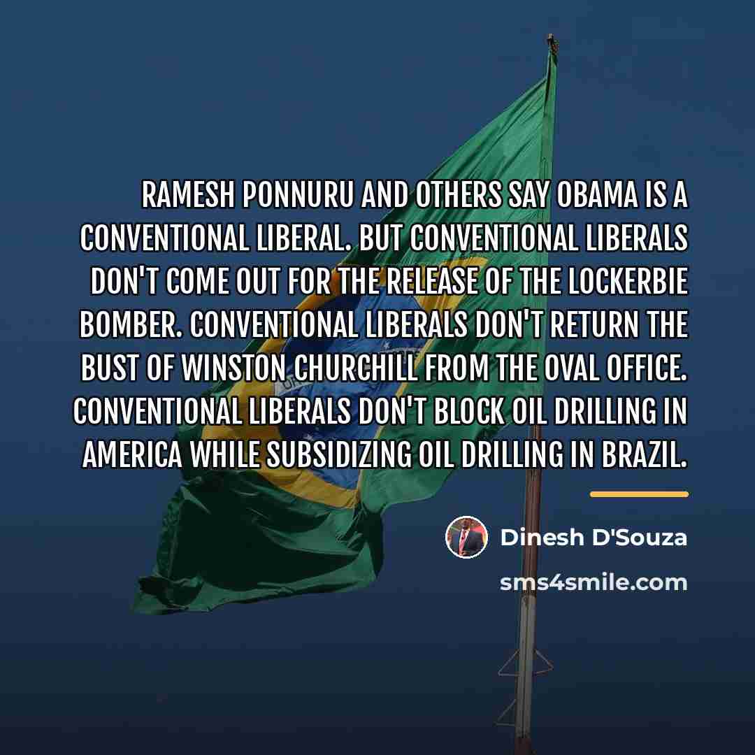 “Ramesh Ponnuru and others say Obama is a conventional liberal.…” quote by Dinesh D'Souza