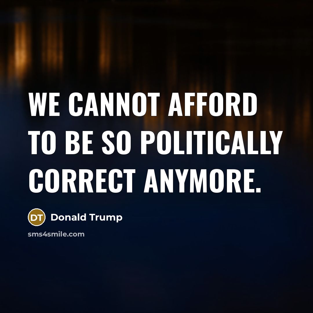 “We cannot afford to be so politically correct anymore.…” quote by Donald Trump