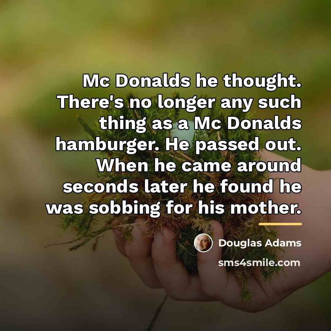“Mc Donalds he thought. There's no longer any such thing…” quote by Douglas Adams