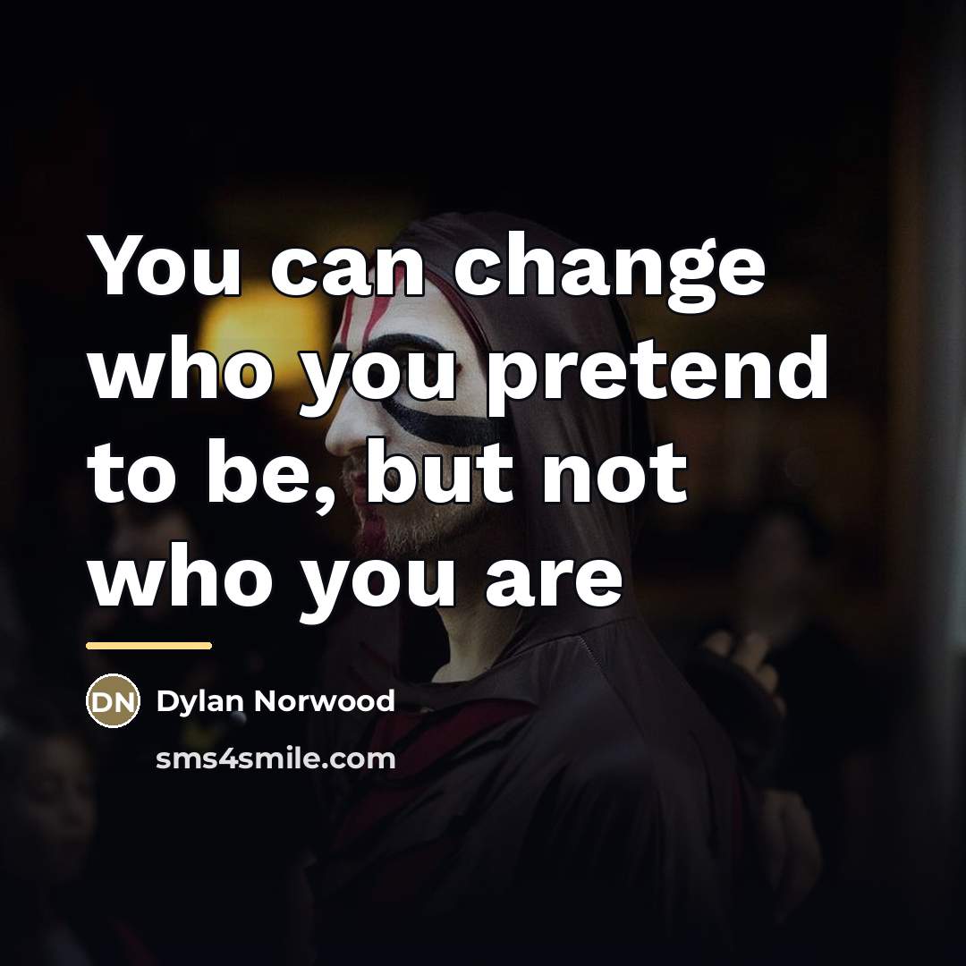 “You can change who you pretend to be, but not…” quote by Dylan Norwood