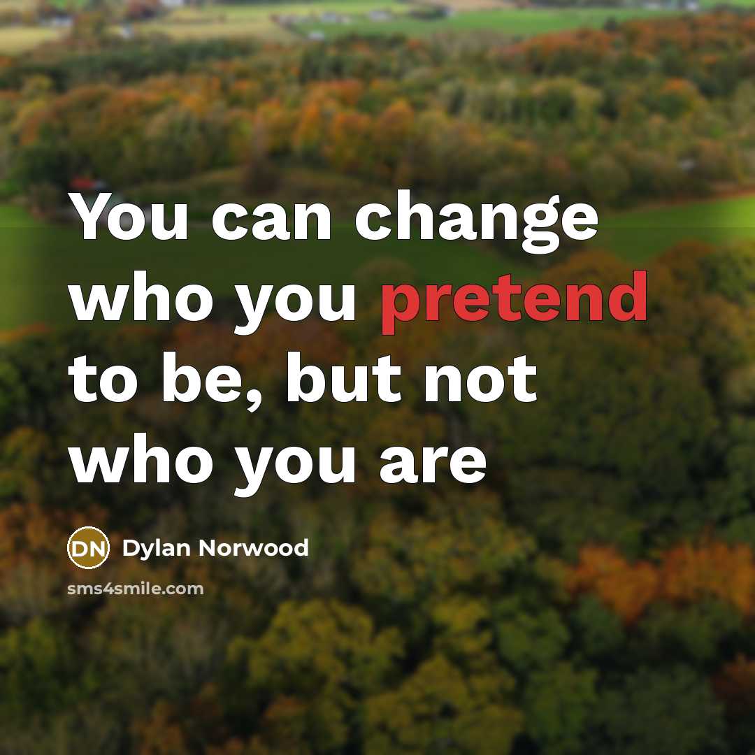 “You can change who you pretend to be, but not who you are” quote by Dylan Norwood