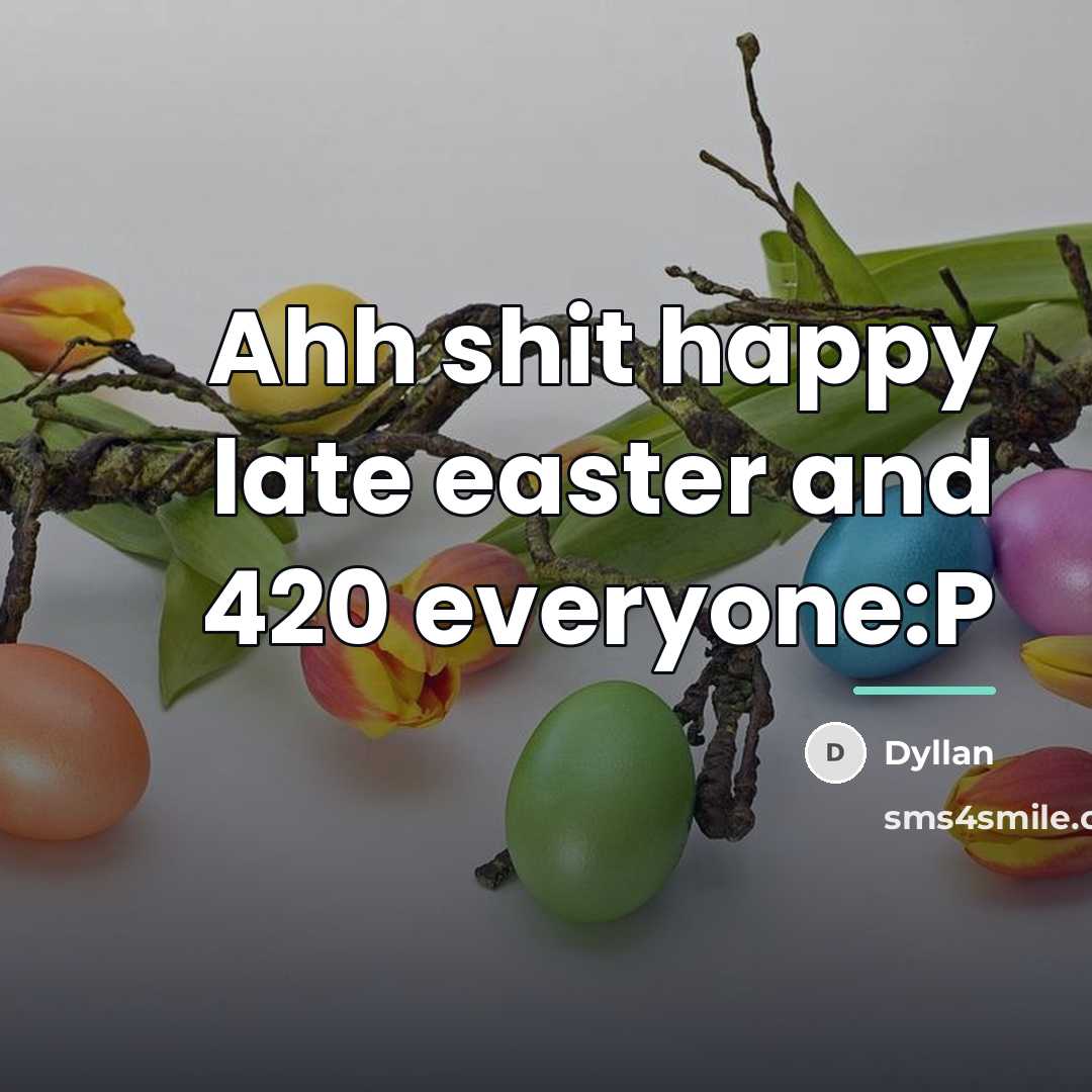 “Ahh shit happy late easter and 420 everyone:P…” quote by Dyllan