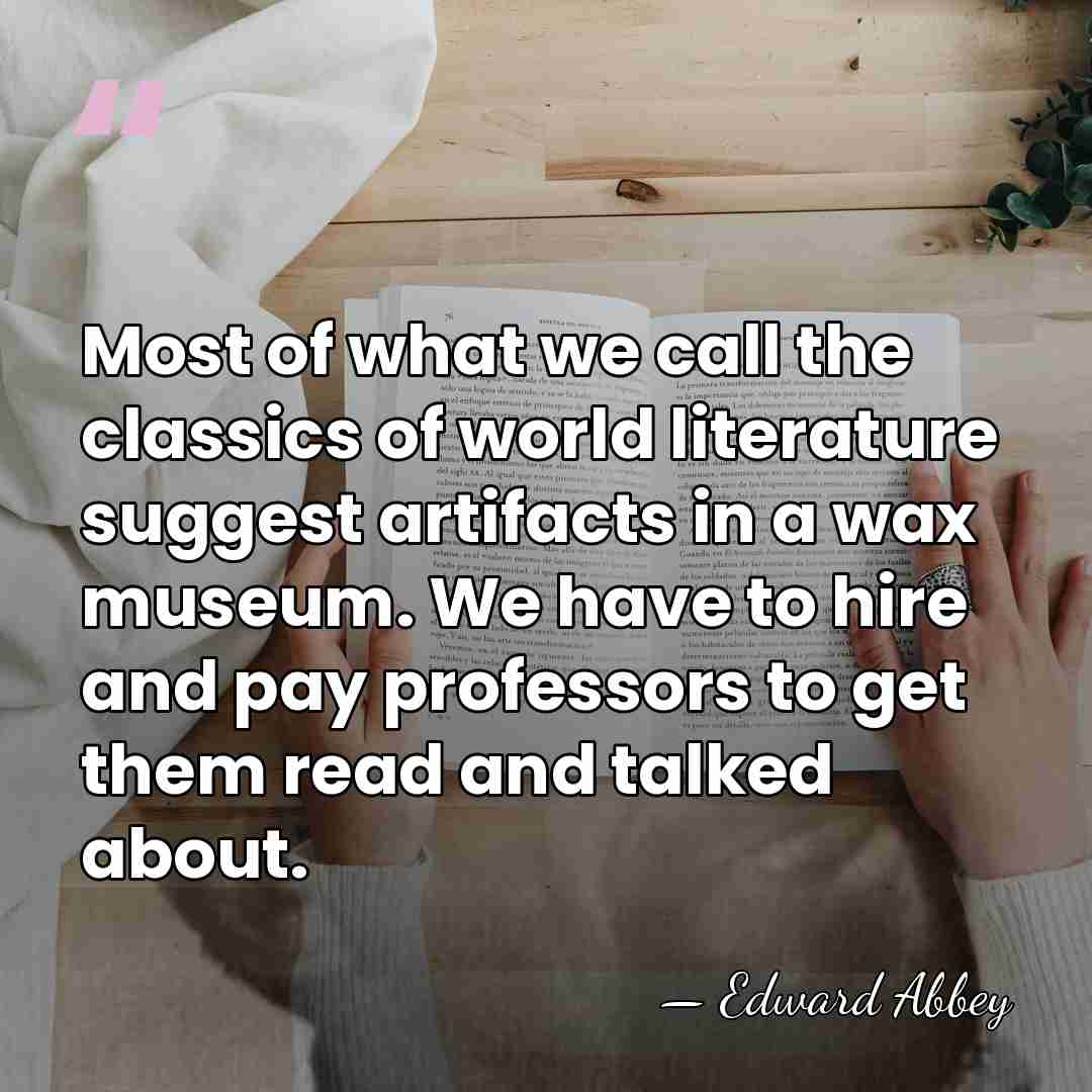 Most of what we call the classics of world literature suggest artifacts&hellip; - Edward Abbey