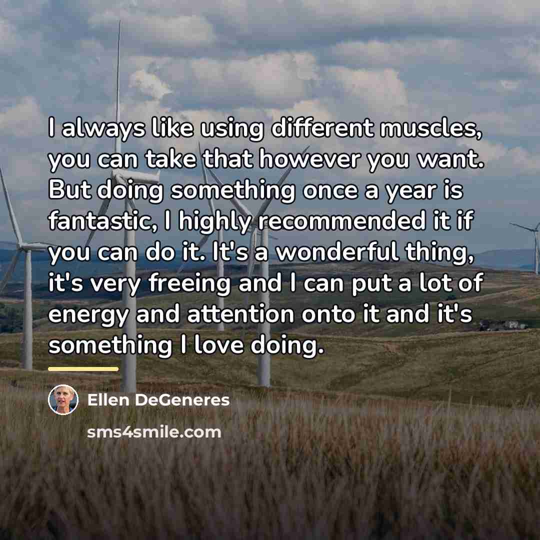 “I always like using different muscles, you can take that…” quote by Ellen DeGeneres