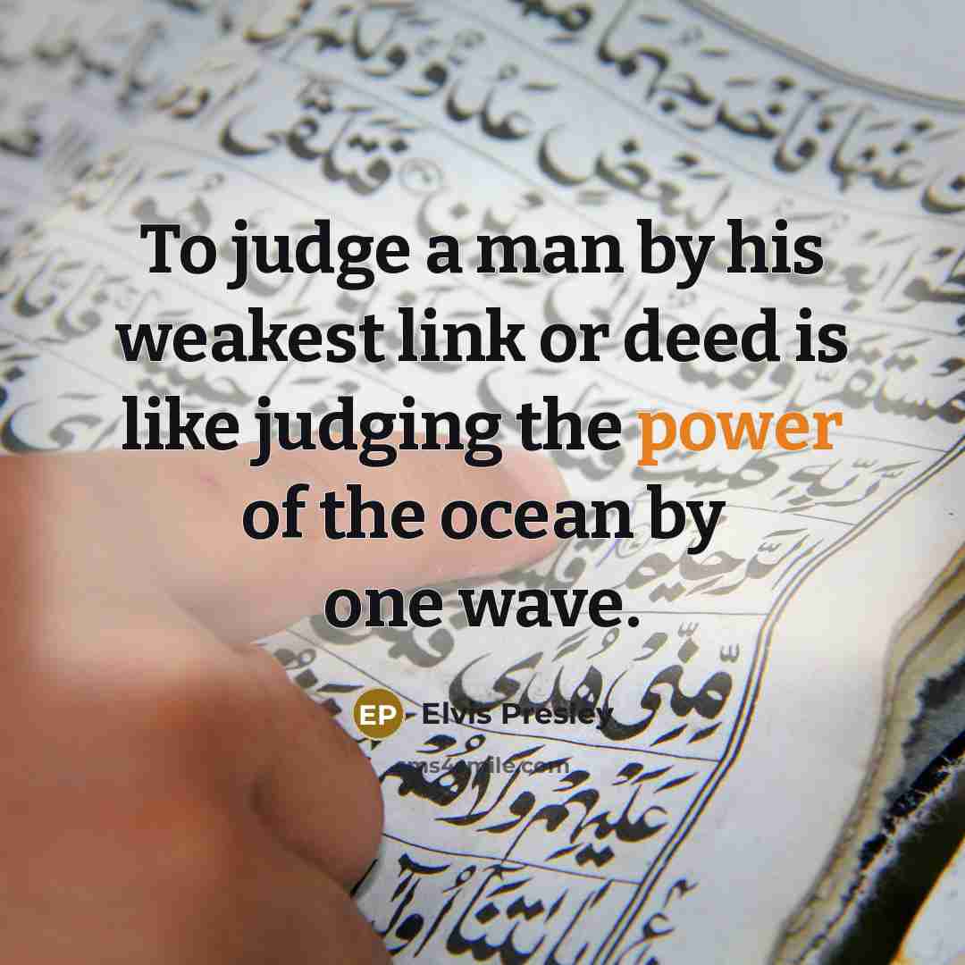 “To judge a man by his weakest link or deed…” quote by Elvis Presley