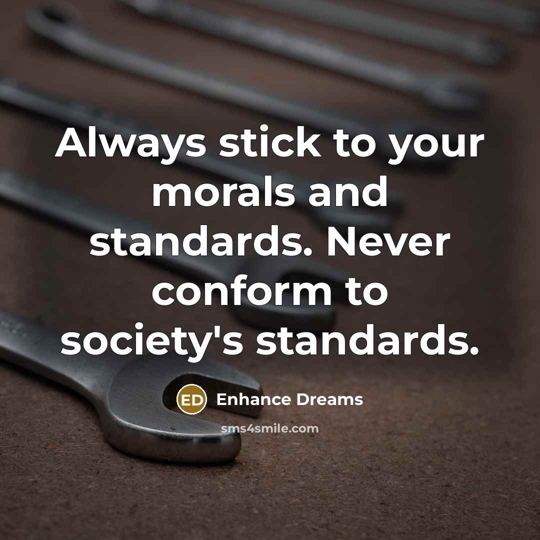 “Always stick to your morals and standards. Never conform to…” quote by Enhance Dreams