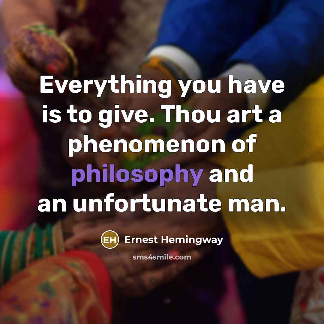“Everything you have is to give. Thou art a phenomenon…” quote by Ernest Hemingway