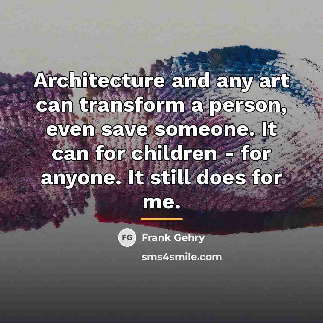 “Architecture and any art can transform a person, even save…” quote by Frank Gehry