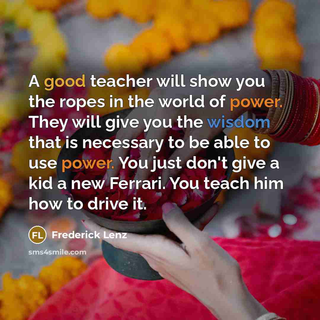 “A good teacher will show you the ropes in the…” quote by Frederick Lenz