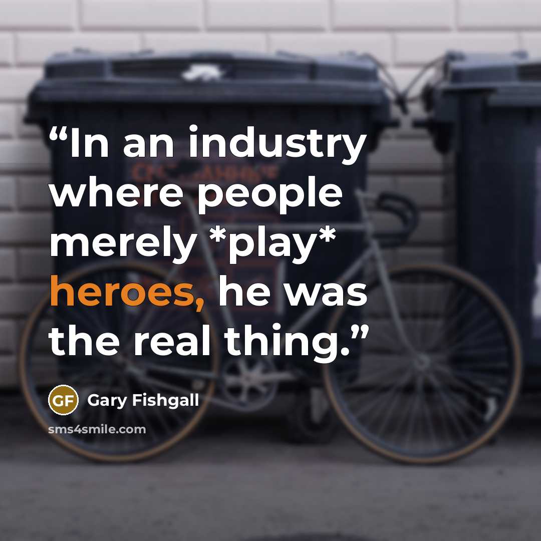 “In an industry where people merely *play* heroes, he was the real thing.” quote by Gary Fishgall