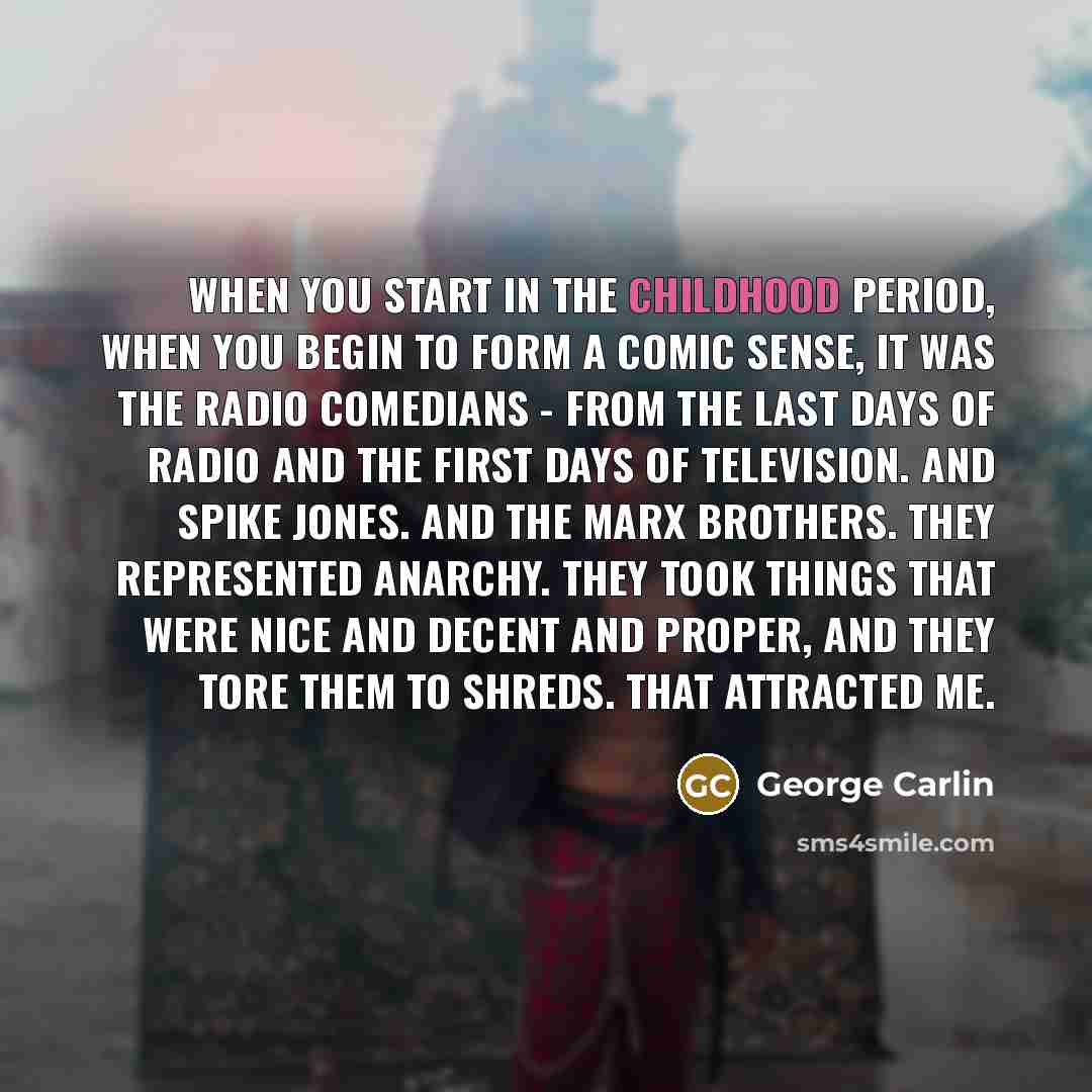 “When you start in the childhood period, when you begin…” quote by George Carlin