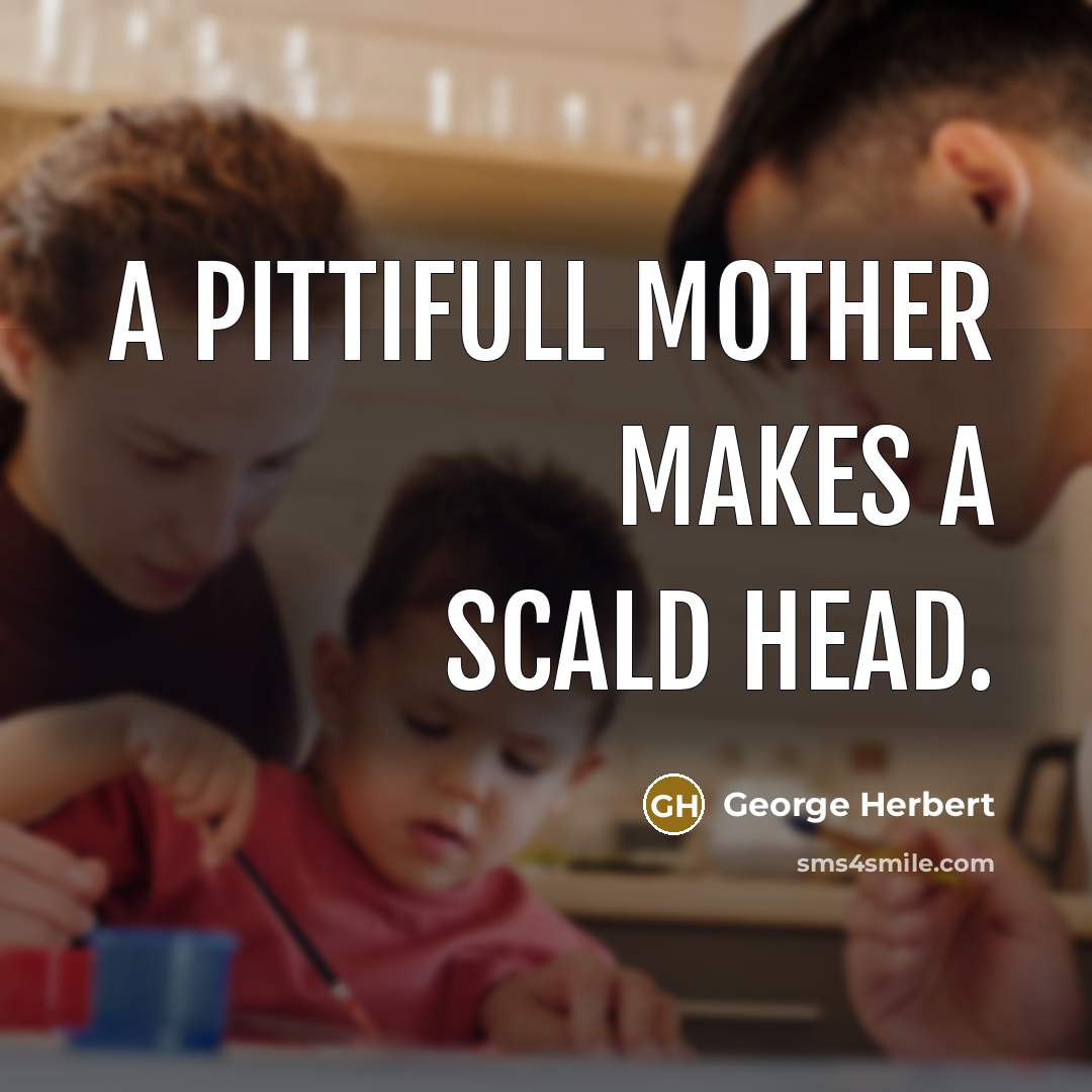 “A pittifull mother makes a scald head.…” quote by George Herbert