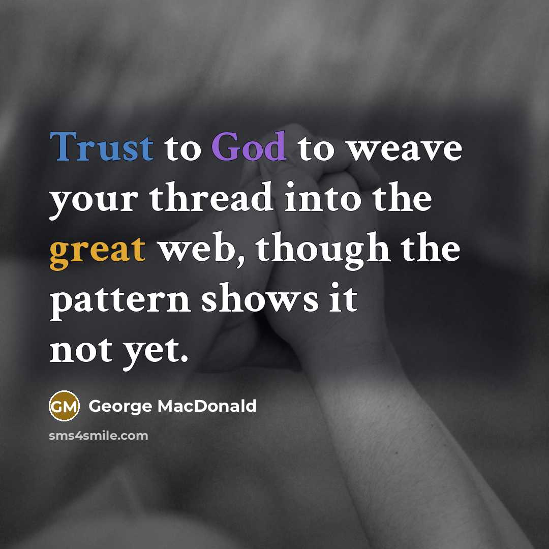“Trust to God to weave your thread into the great…” quote by George MacDonald
