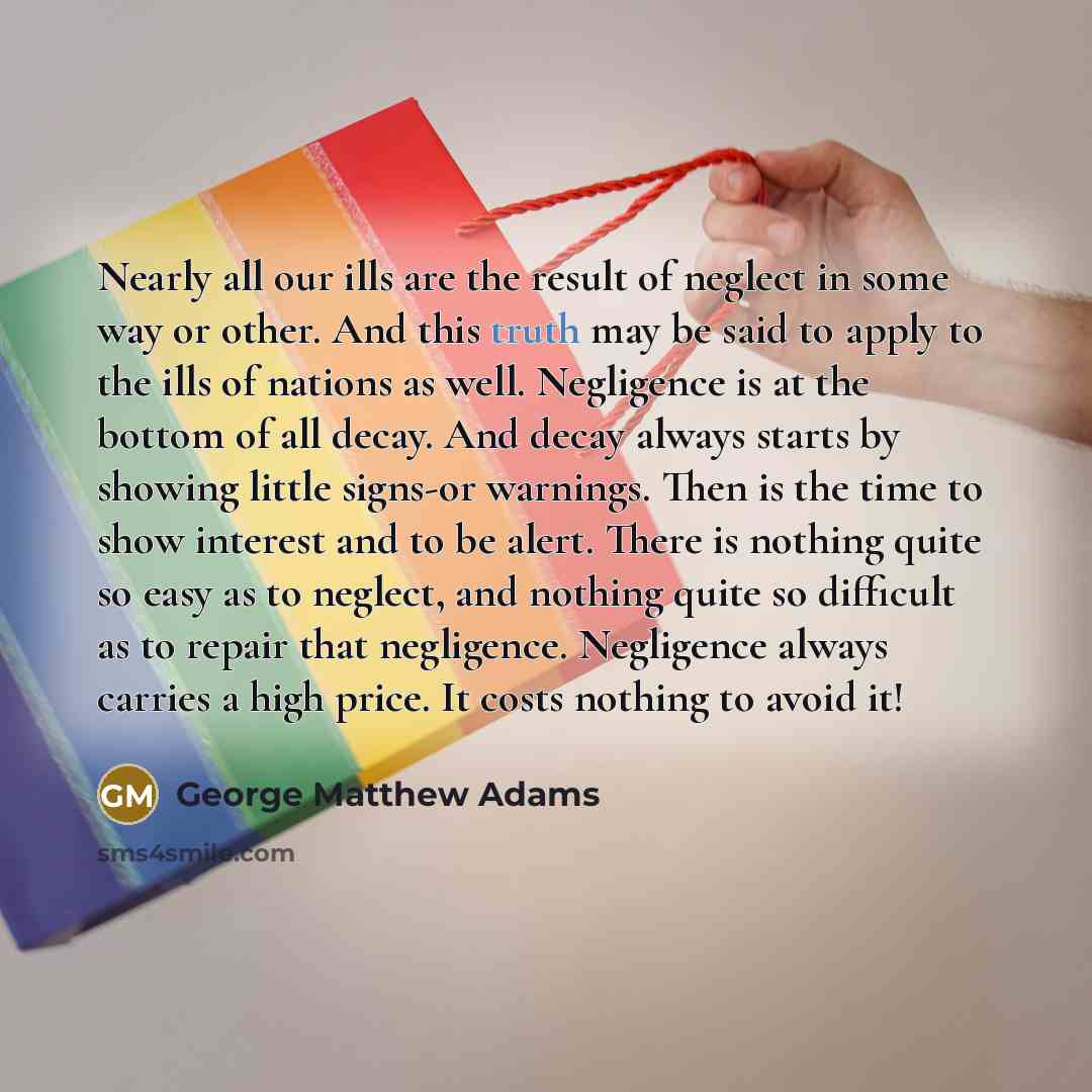 “Nearly all our ills are the result of neglect in…” quote by George Matthew Adams