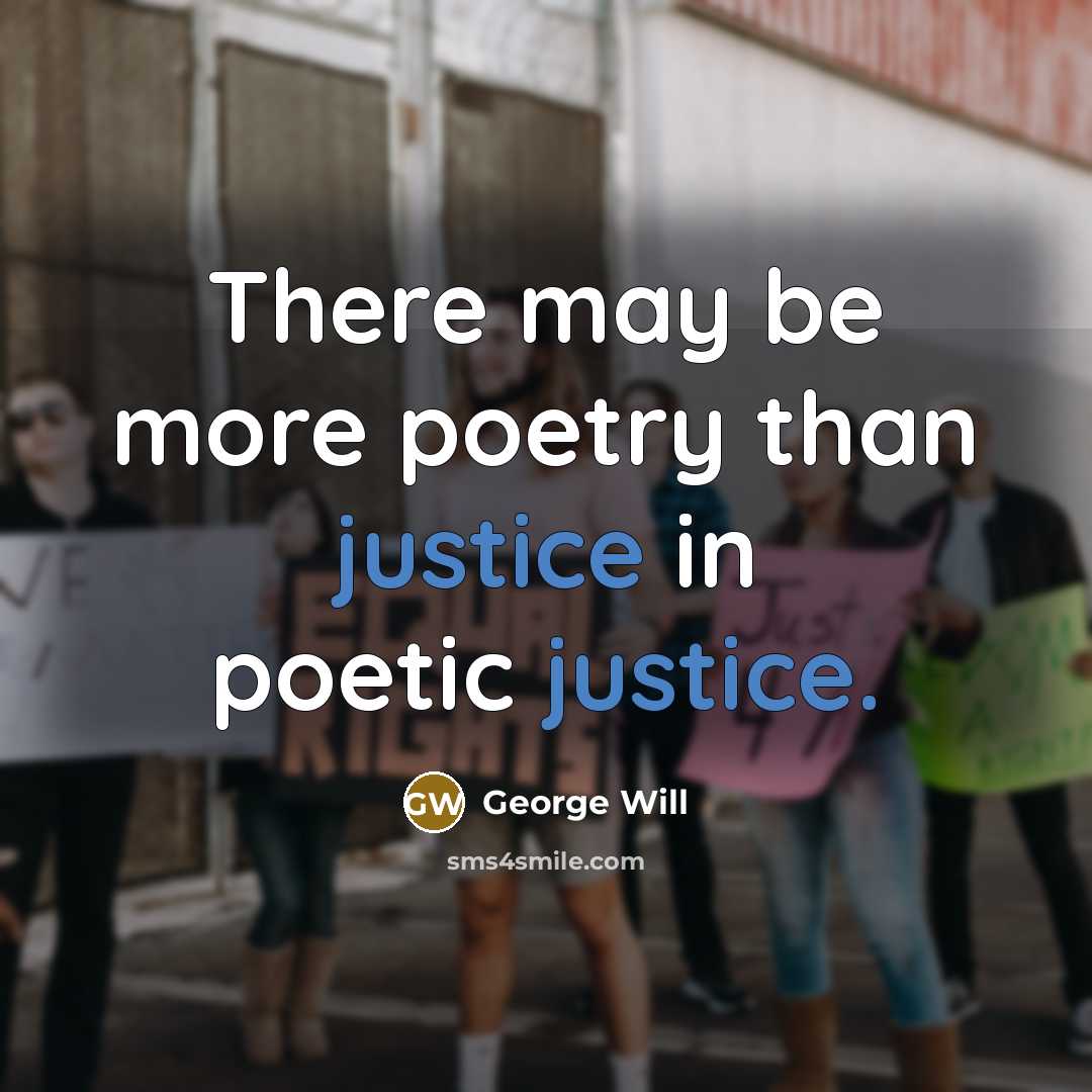 “There may be more poetry than justice in poetic justice.…” quote by George Will