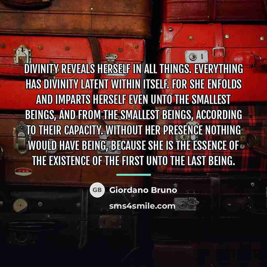 “Divinity reveals herself in all things. Everything has Divinity latent…” quote by Giordano Bruno