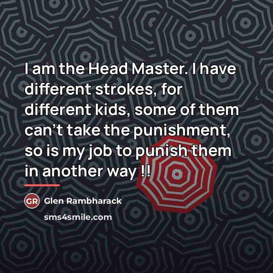“I am the Head Master. I have different strokes, for…” quote by Glen Rambharack