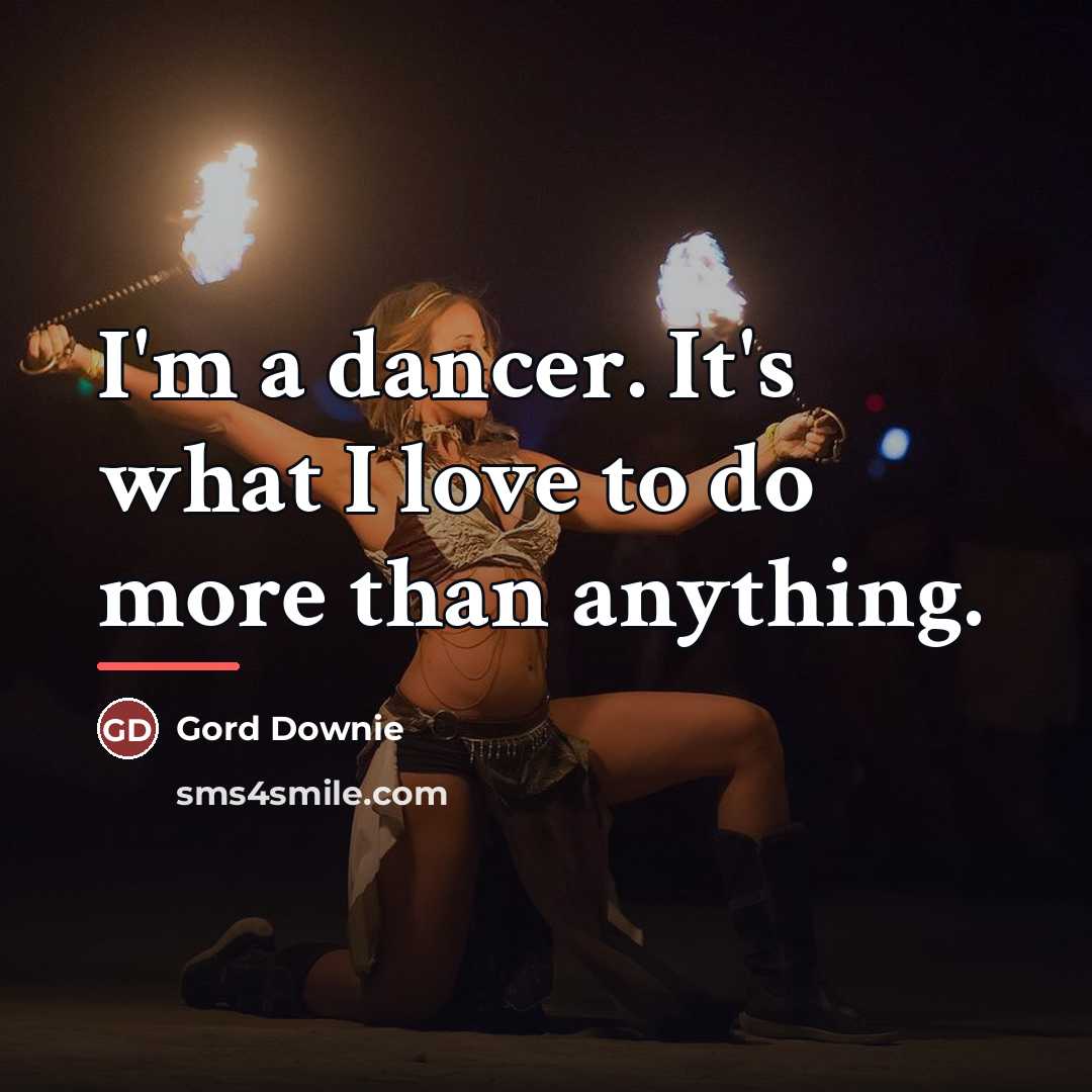 “I'm a dancer. It's what I love to do more…” quote by Gord Downie