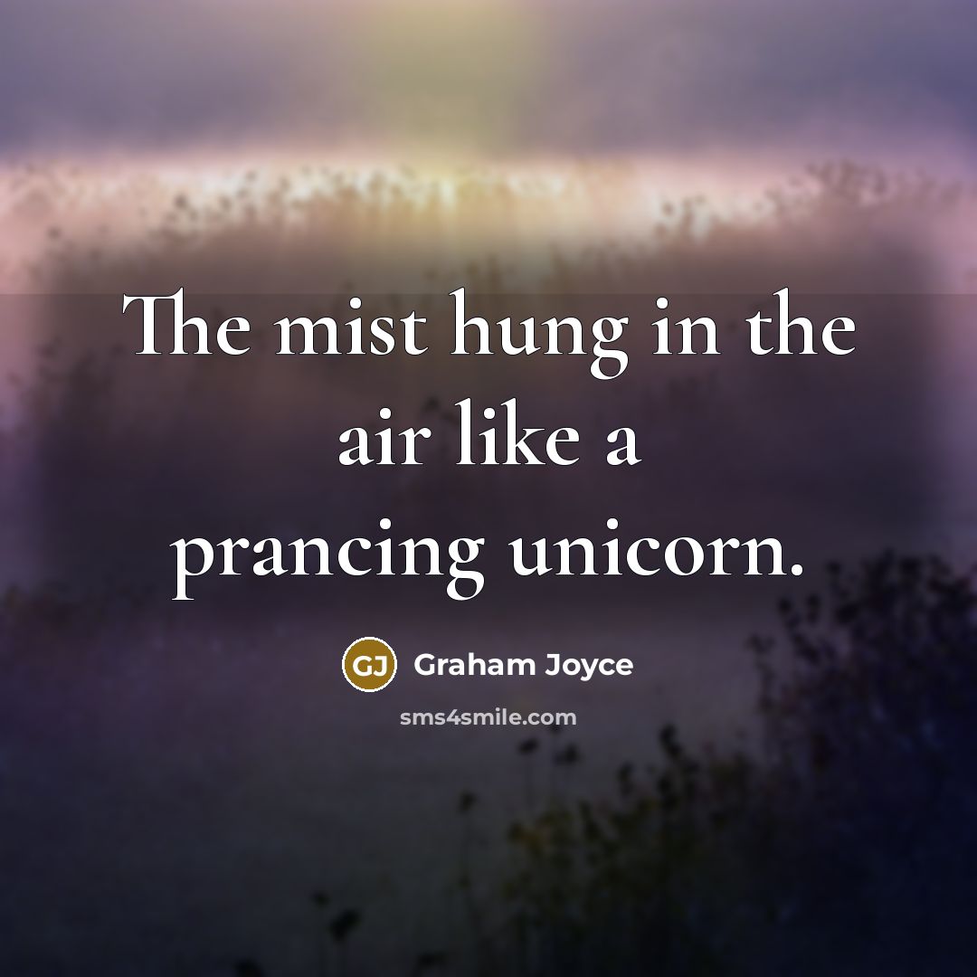 “The mist hung in the air like a prancing unicorn.…” quote by Graham Joyce