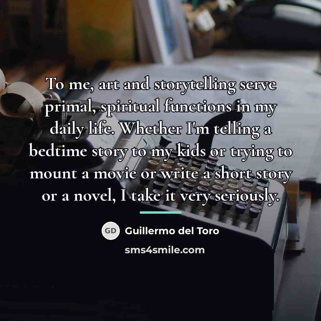 “To me, art and storytelling serve primal, spiritual functions in…” quote by Guillermo del Toro