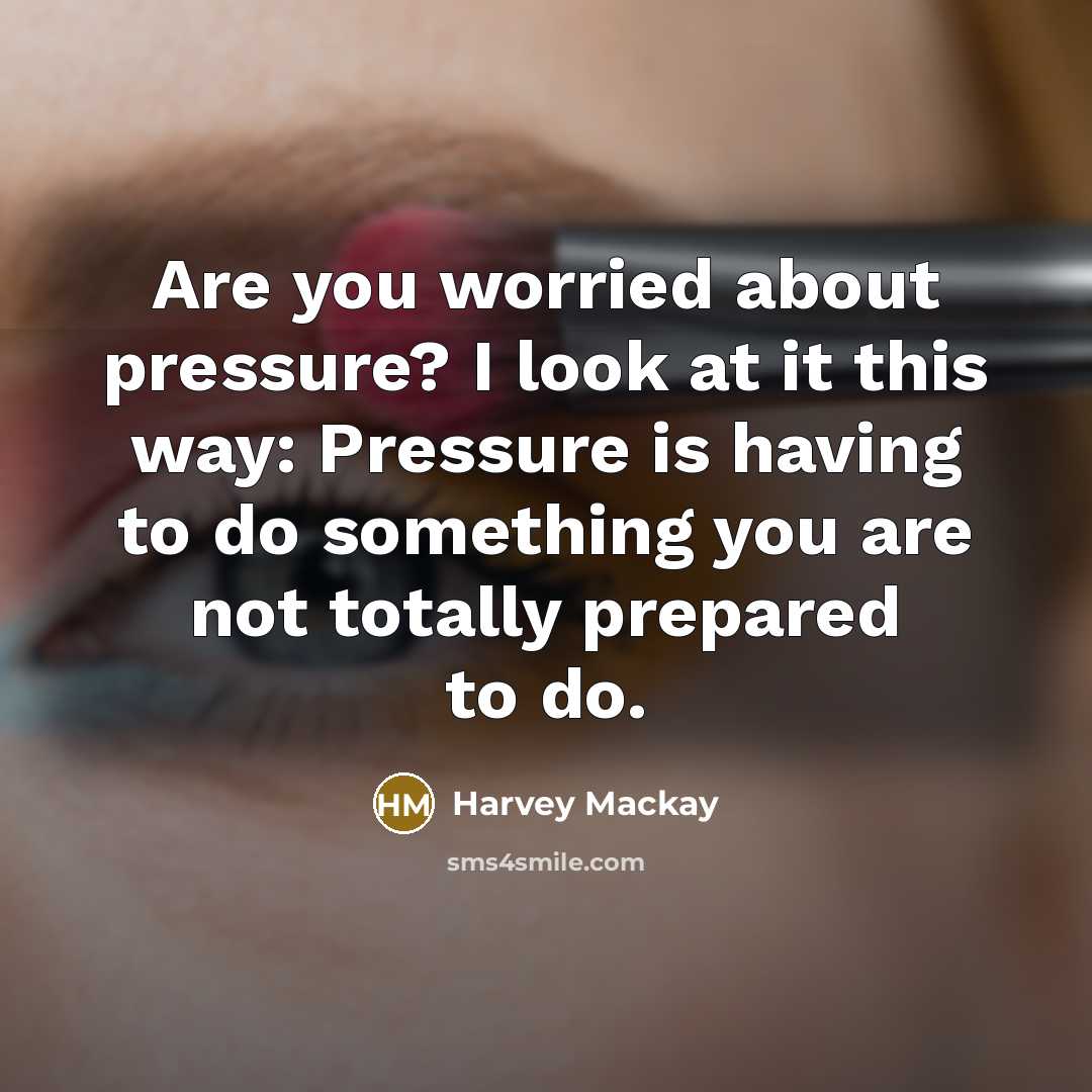 “Are you worried about pressure? I look at it this…” quote by Harvey Mackay