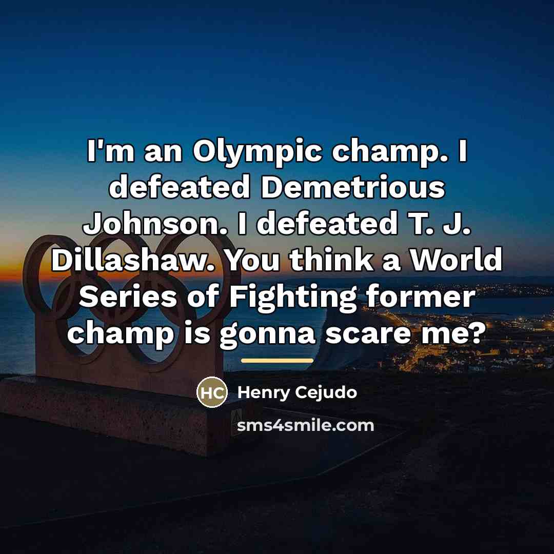 “I'm an Olympic champ. I defeated Demetrious Johnson. I defeated…” quote by Henry Cejudo