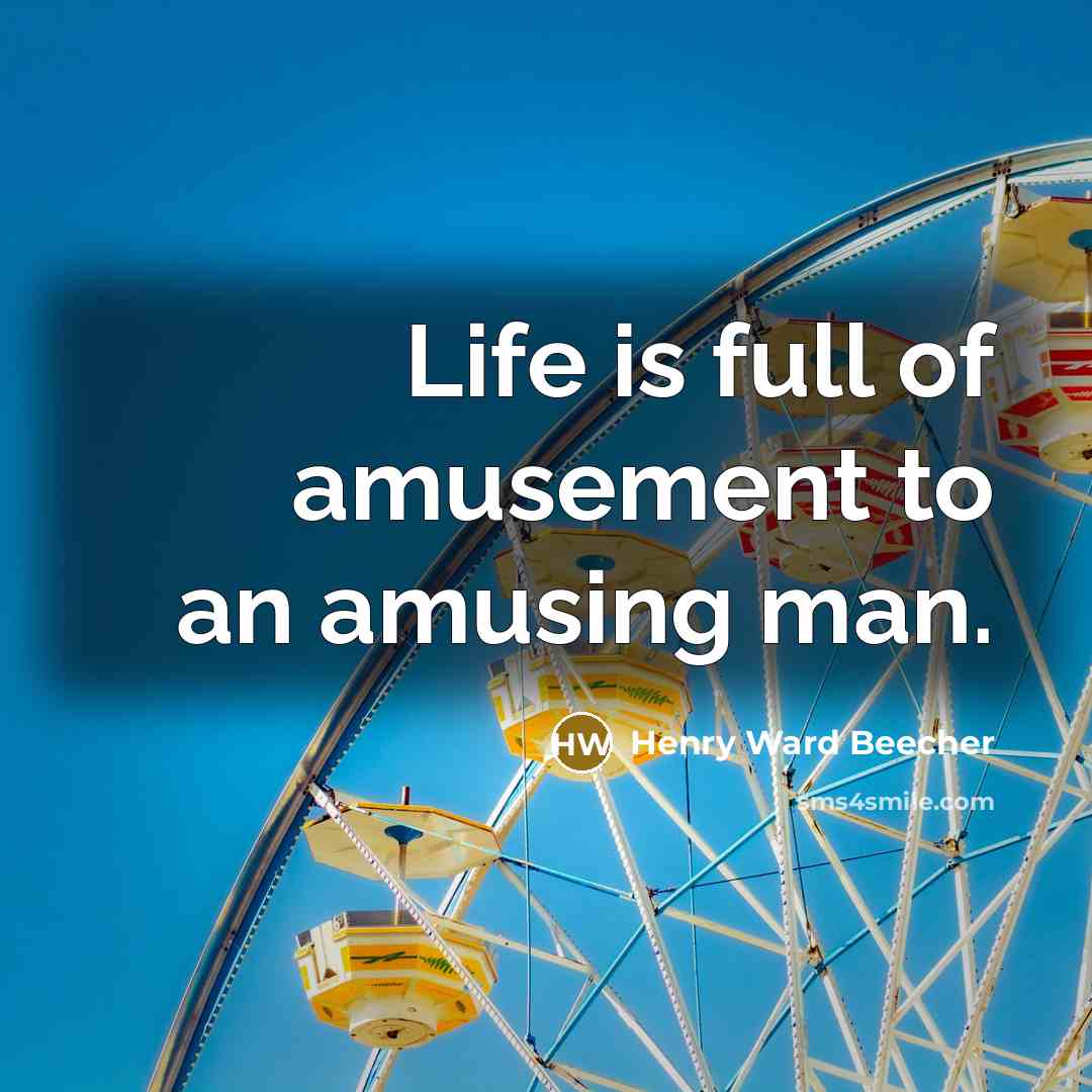 “Life is full of amusement to an amusing man.…” quote by Henry Ward Beecher