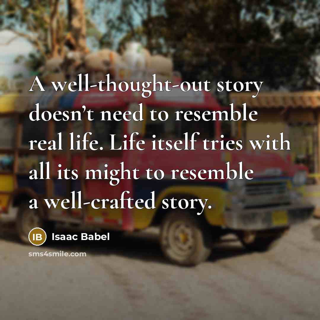 “A well-thought-out story doesn’t need to resemble real life. Life…” quote by Isaac Babel