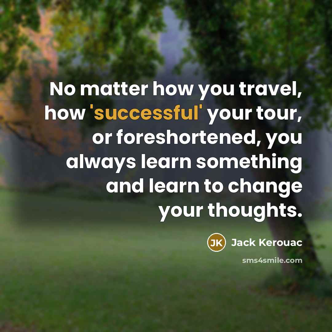 “No matter how you travel, how 'successful' your tour, or…” quote by Jack Kerouac