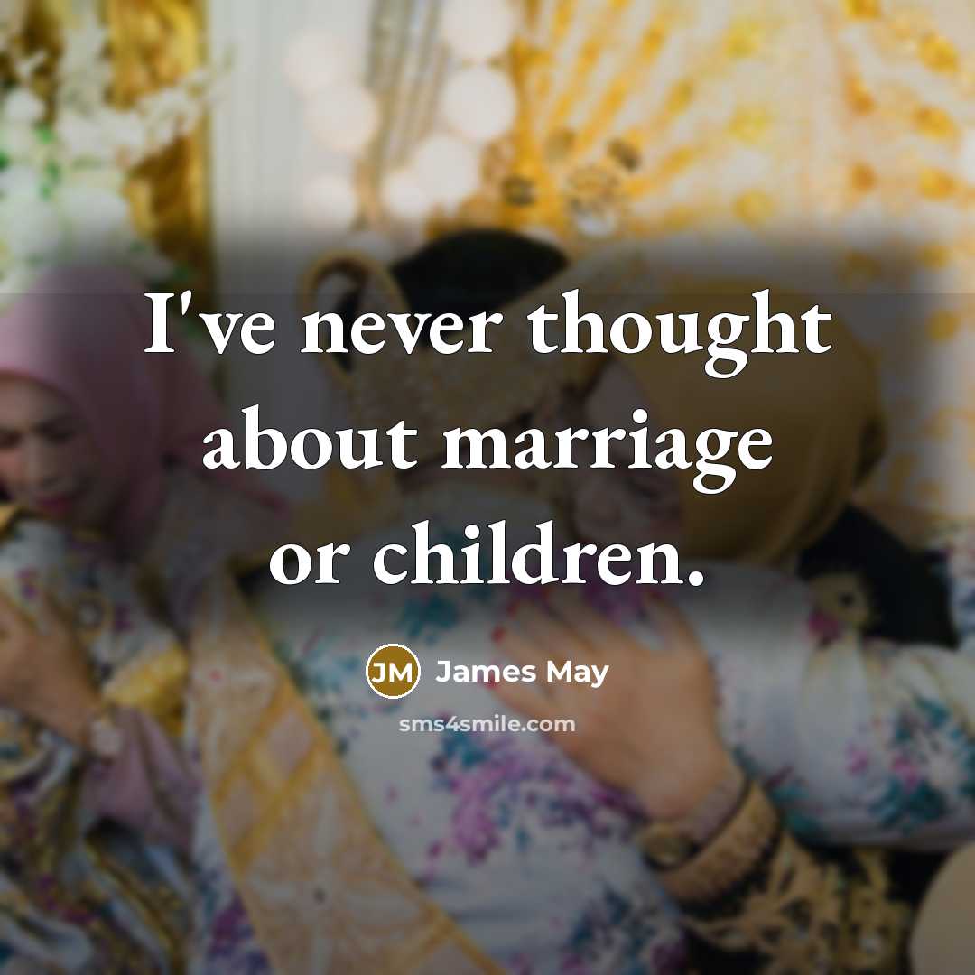 “I've never thought about marriage or children.…” quote by James May