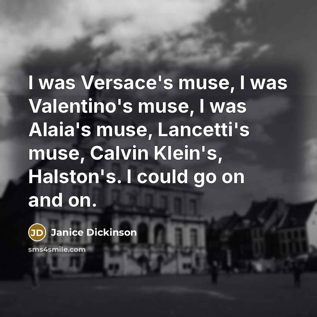 “I was Versace's muse, I was Valentino's muse, I was…” quote by Janice Dickinson