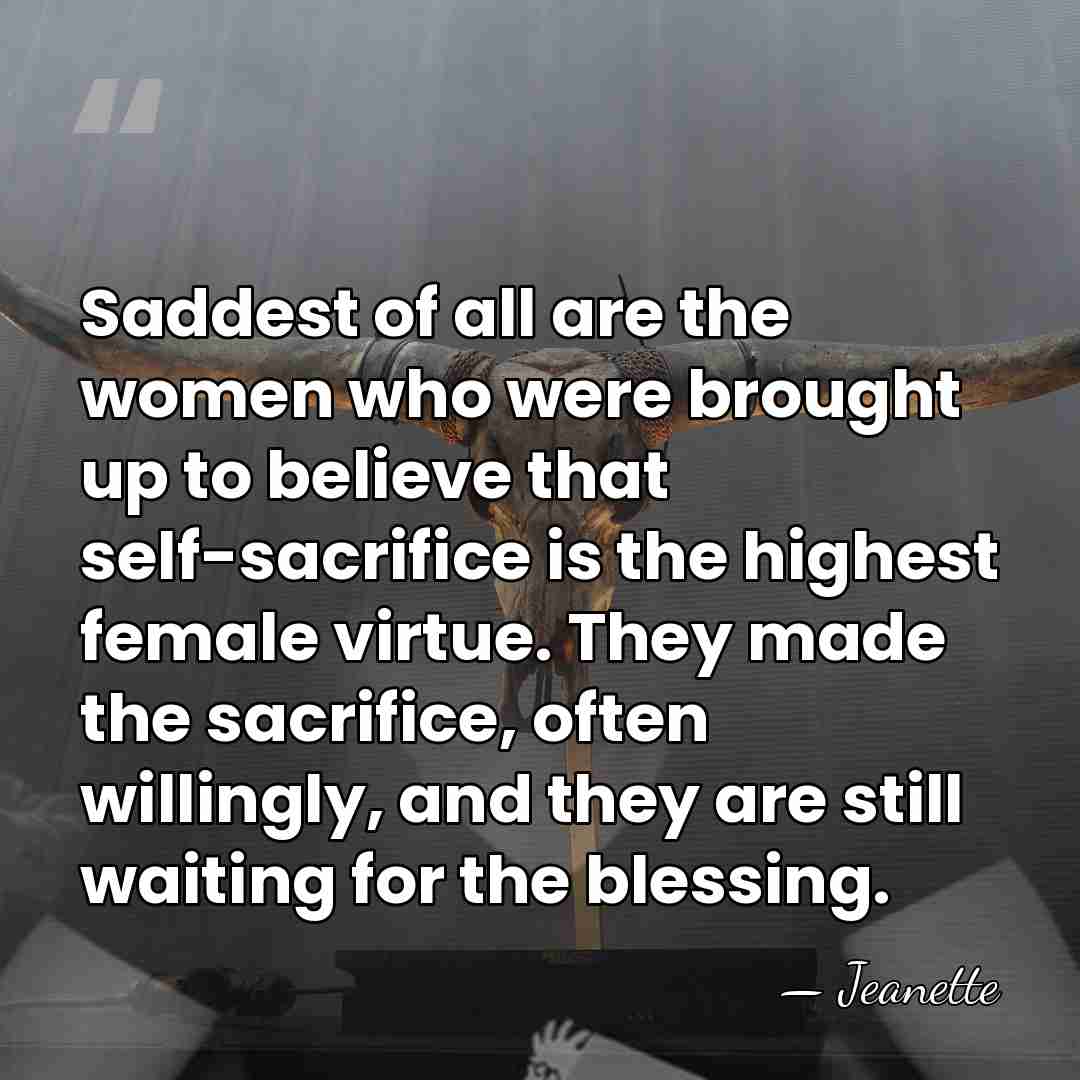 Saddest of all are the women who were brought up to believe&hellip; - Jeanette