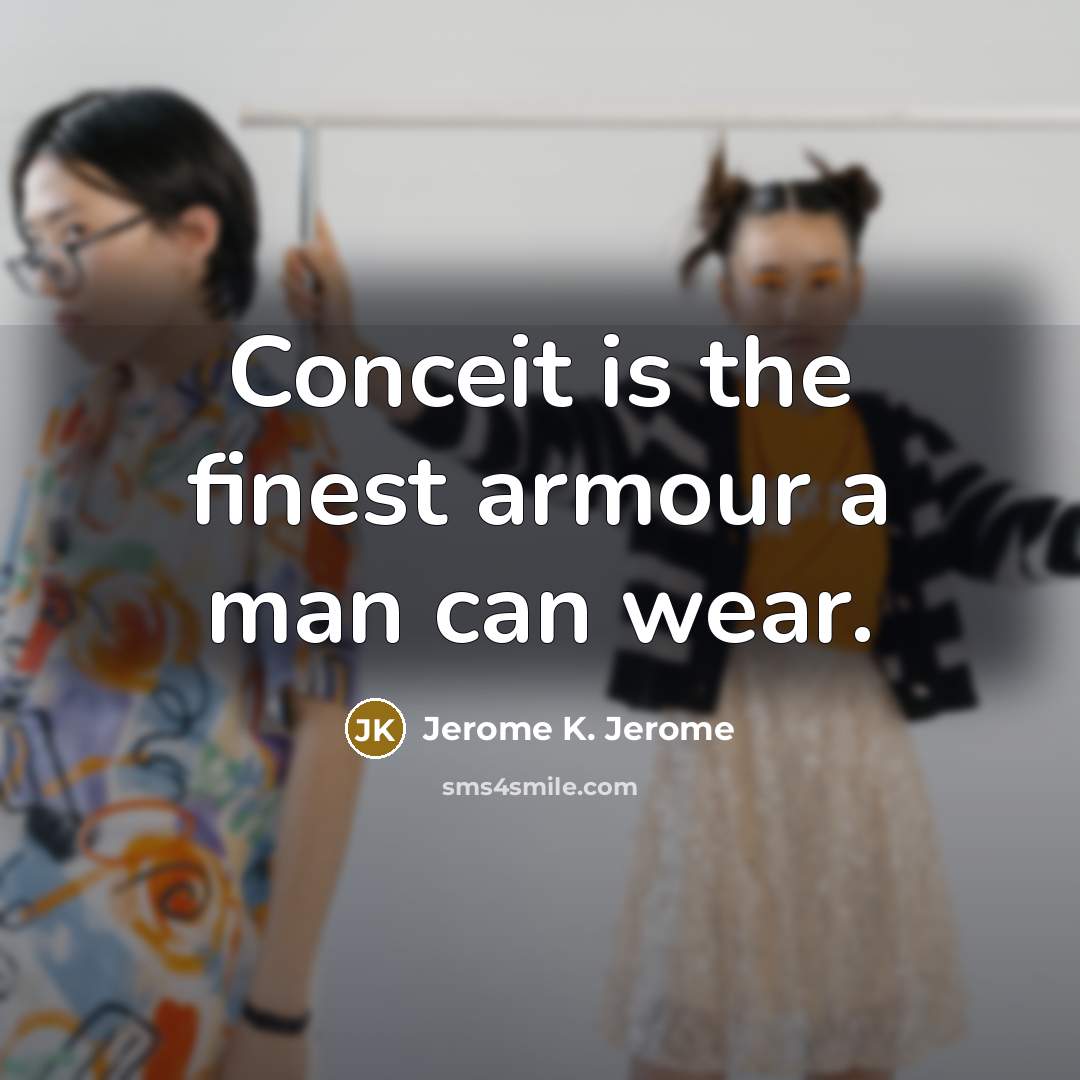 “Conceit is the finest armour a man can wear.…” quote by Jerome K. Jerome