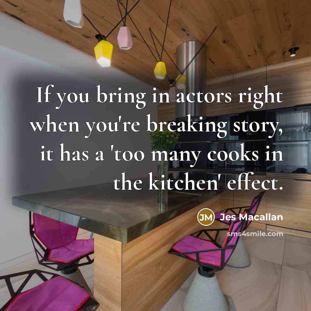 “If you bring in actors right when you're breaking story,…” quote by Jes Macallan