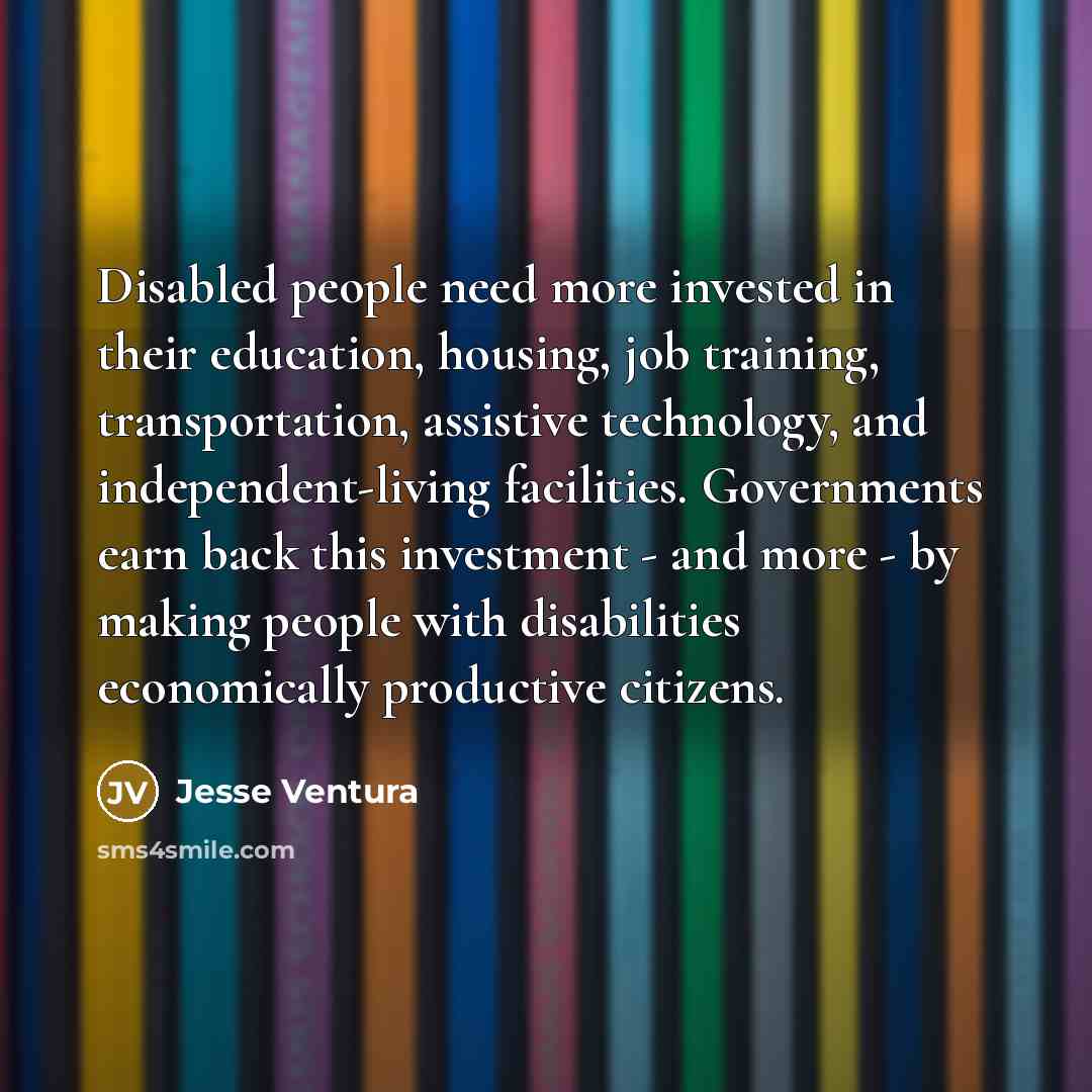 “Disabled people need more invested in their education, housing, job…” quote by Jesse Ventura