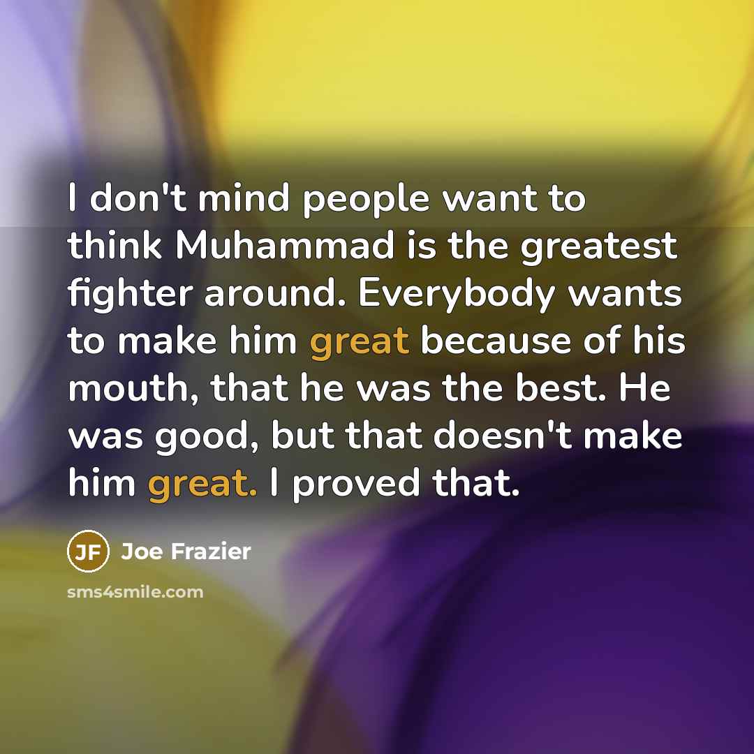 “I don't mind people want to think Muhammad is the…” quote by Joe Frazier