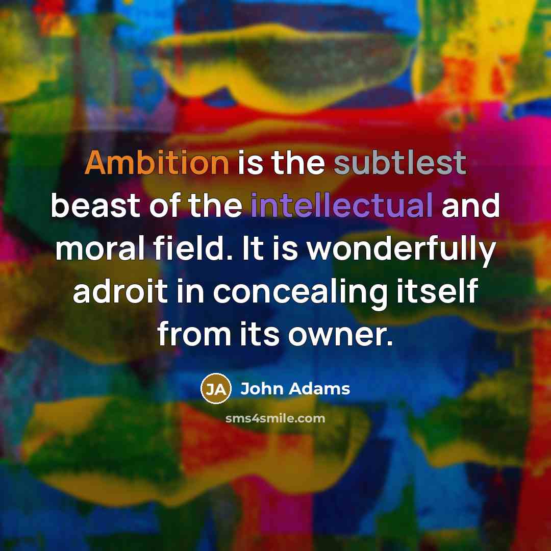 “Ambition is the subtlest beast of the intellectual and moral…” quote by John Adams