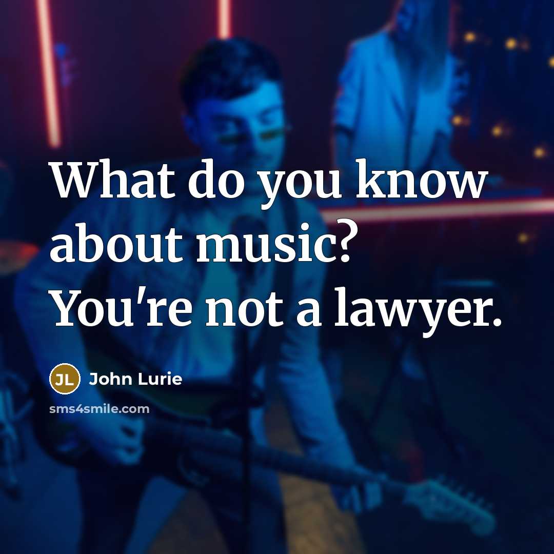 “What do you know about music? You're not a lawyer.…” quote by John Lurie