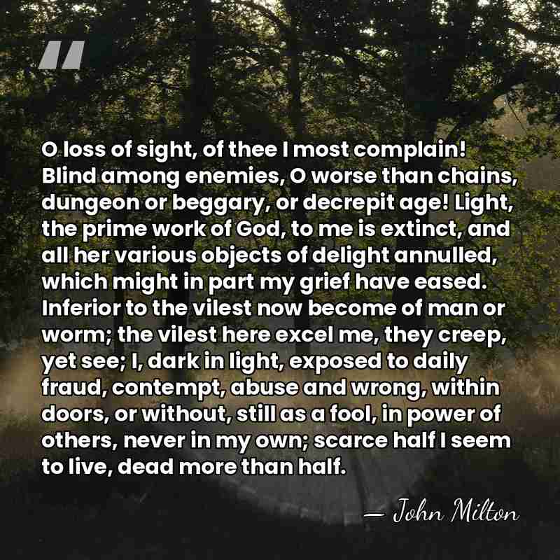 O loss of sight, of thee I most complain! Blind among enemies,&hellip; - John Milton