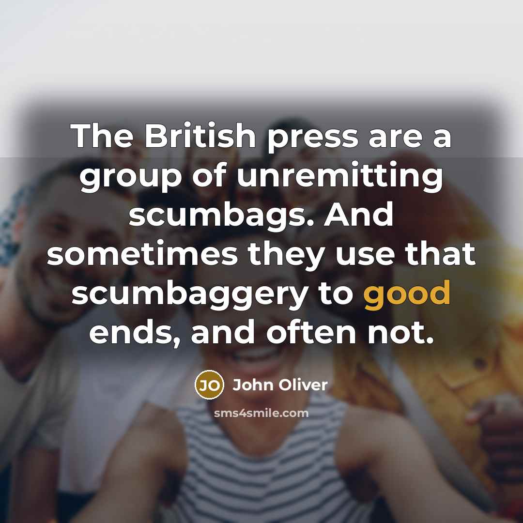 “The British press are a group of unremitting scumbags. And…” quote by John Oliver