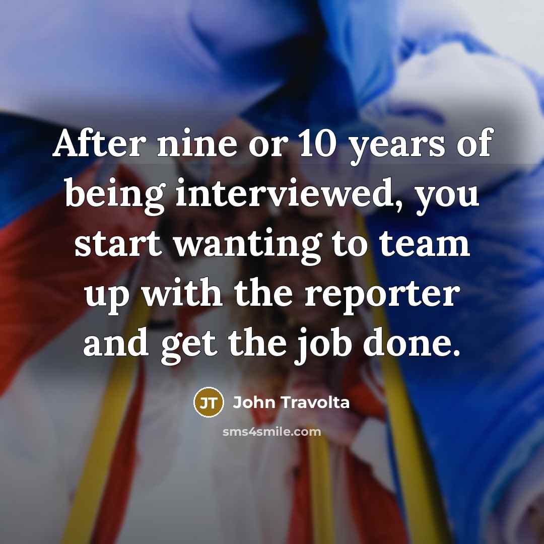 “After nine or 10 years of being interviewed, you start…” quote by John Travolta