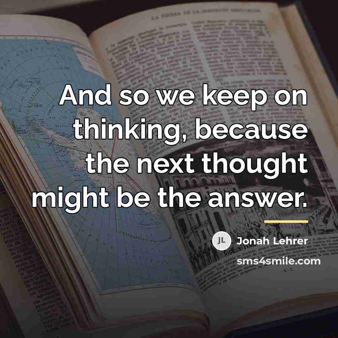 “And so we keep on thinking, because the next thought…” quote by Jonah Lehrer