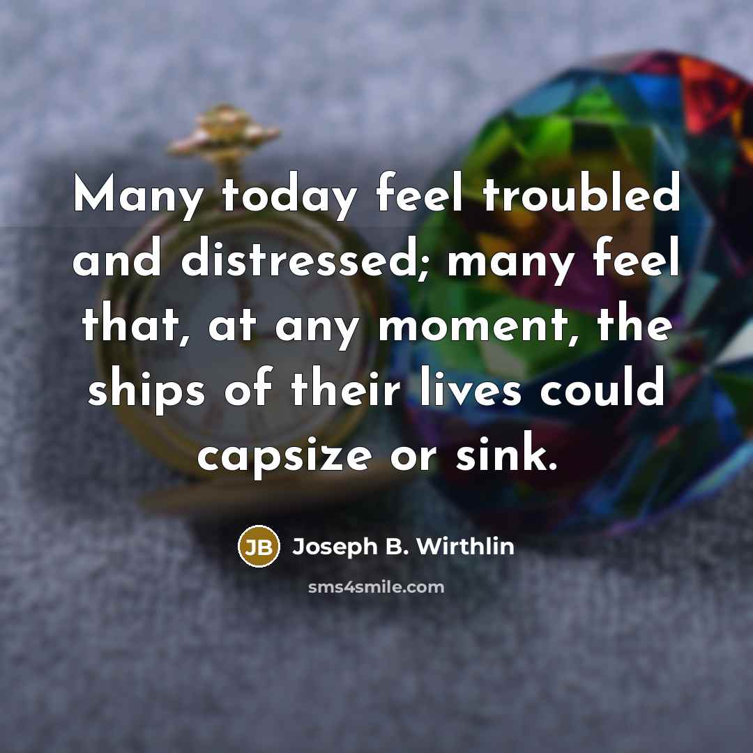 “Many today feel troubled and distressed; many feel that, at…” quote by Joseph B. Wirthlin