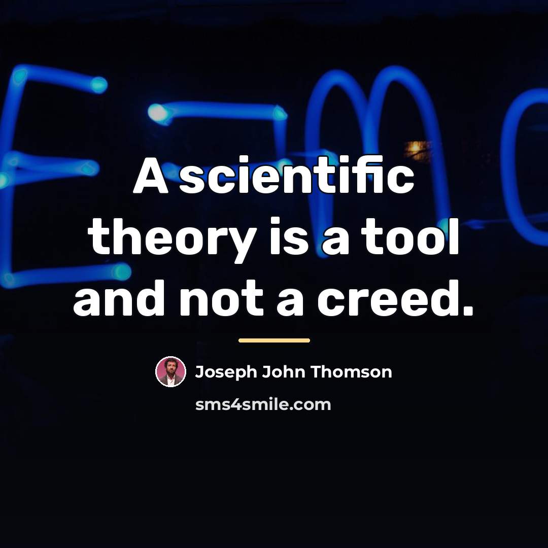 “A scientific theory is a tool and not a creed.…” quote by Joseph John Thomson