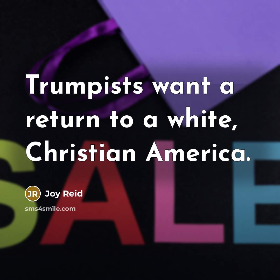 “Trumpists want a return to a white, Christian America.…” quote by Joy Reid